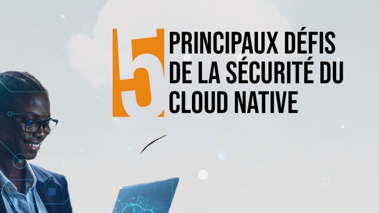 Les 5 principaux défis de la sécurité du cloud native
